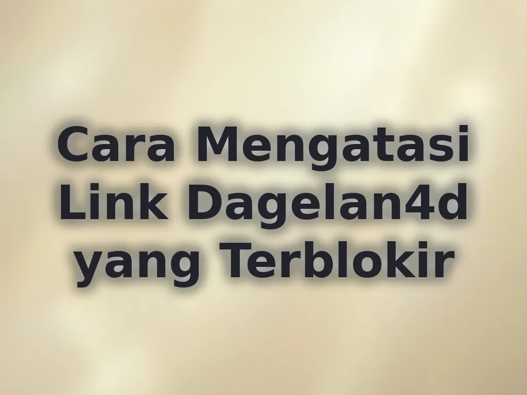 Cara Mengatasi Link Dagelan4d yang Terblokir