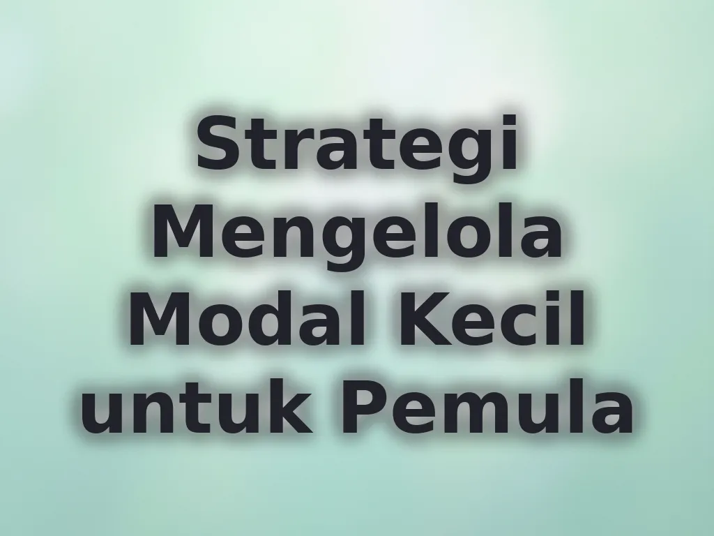 Strategi Mengelola Modal Kecil untuk Pemula