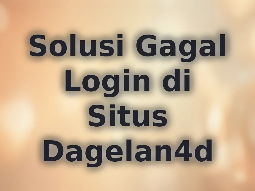 Solusi Gagal Login di Situs Dagelan4d