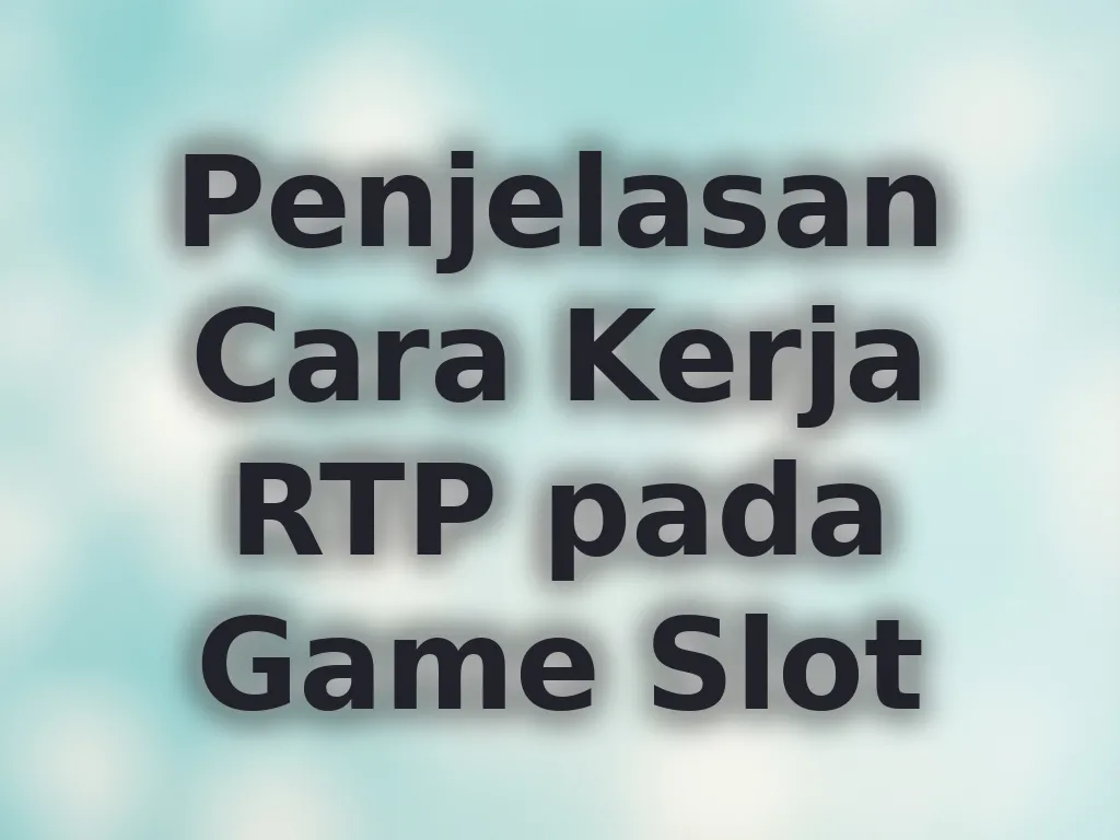Penjelasan Cara Kerja RTP pada Game Slot
